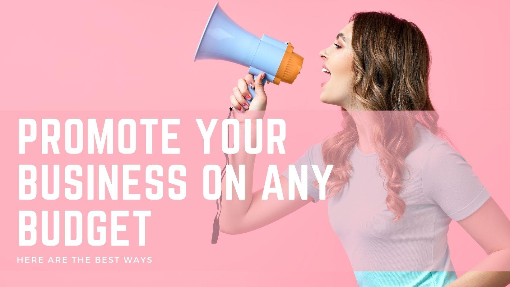 30 Best Ways to Promote Your Business on Any Budget