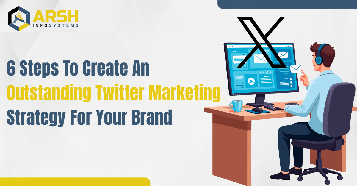 6 Steps To Create An Outstanding Twitter Marketing Strategy For Your Brand