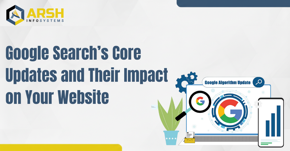 Google Search’s Core Updates and Their Impact on Your Website