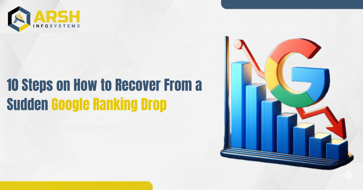 10 Steps to Recover From a Sudden Google Ranking Drop | Arsh Infosystems