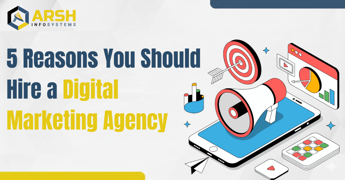 5 Reasons You Should Hire a Digital Marketing Agency