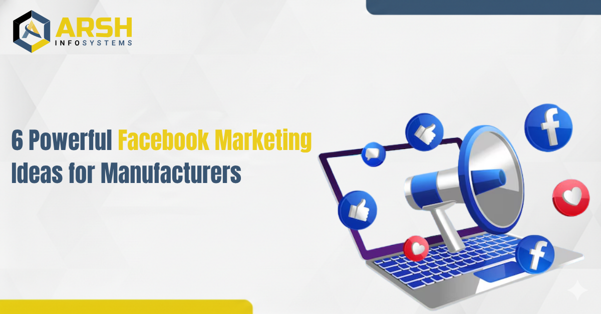 6 Powerful Facebook Marketing Ideas for Manufacturers