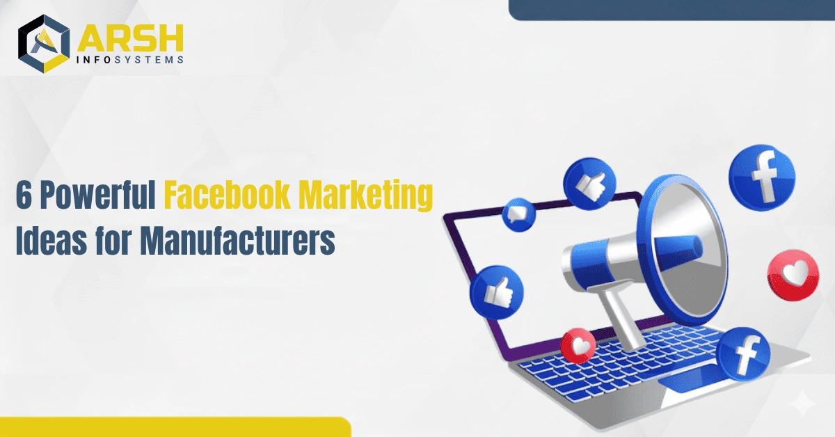 6 Powerful Facebook Marketing Ideas for Manufacturers