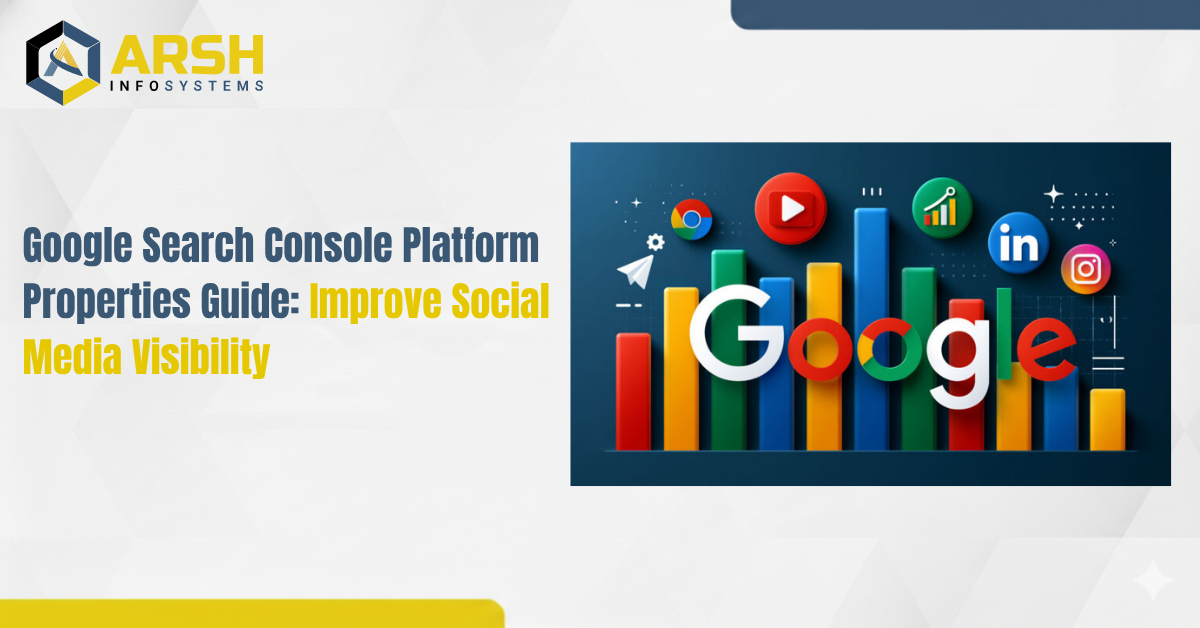 Google Search Console Platform Properties Guide: Improve Social Media Visibility | Arsh Infosystems
