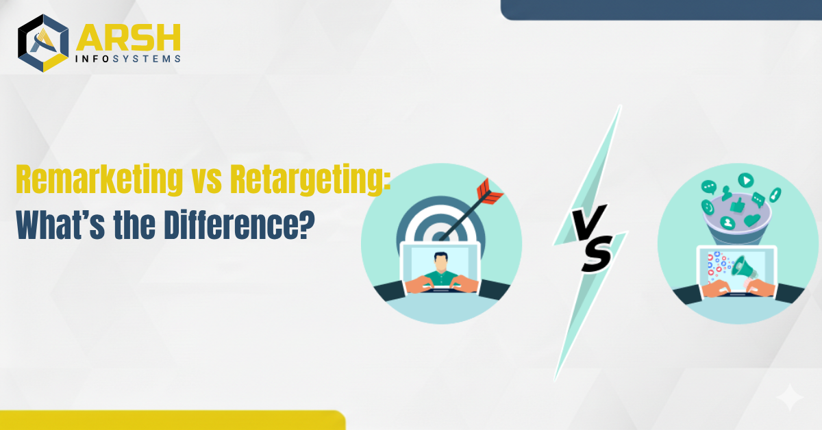 Remarketing vs Retargeting: What’s the Difference and Which is Better for Your Business?