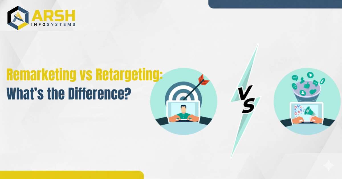 Remarketing vs Retargeting: What’s the Difference and Which is Better for Your Business?