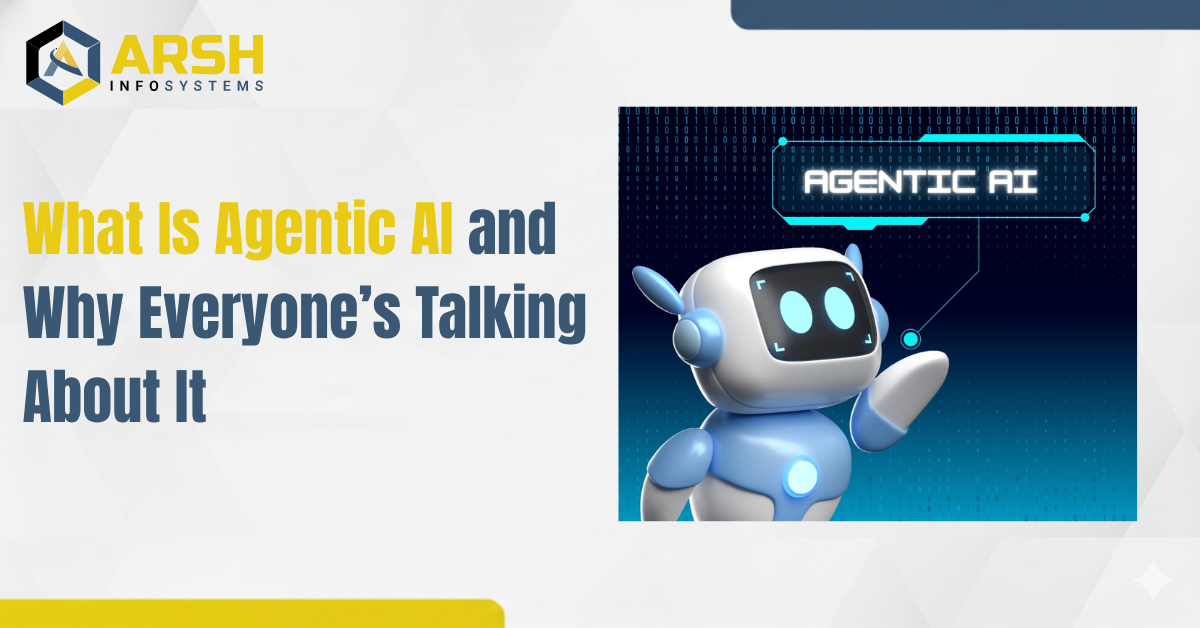 What Is Agentic AI and Why Everyone’s Talking About It